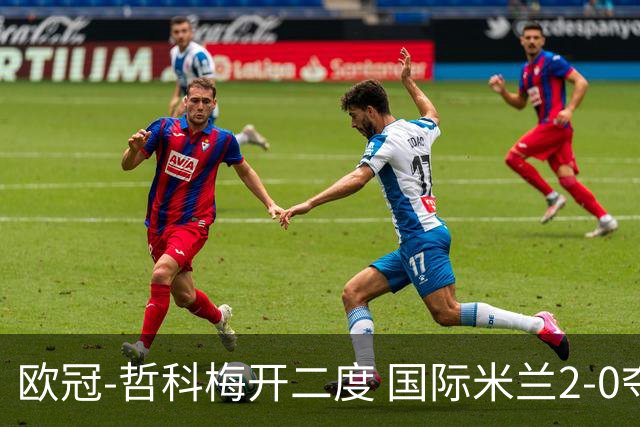 欧冠-哲科梅开二度 国际米兰2-0夺3连胜提前出线